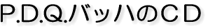 P.D.Q.�o�b�n�̂b�c